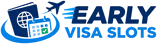 Early Visa Slots
